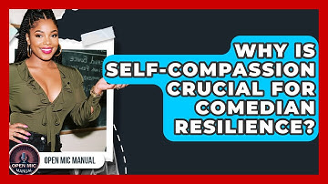 Why Is Self-compassion Crucial For Comedian Resilience? - Open Mic Manual