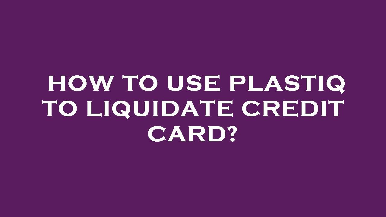 How to use plastiq to liquidate credit card? YouTube