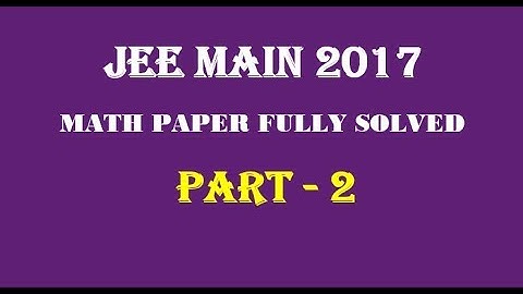 JEE MAIN 2017 part 2 MATH PAPER FULLY SOLVED JOINT ENTRANCE EXAM
