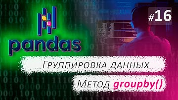 ► 16. ГРУППИРОВКА ДАННЫХ. Метод groupby | Курс по Pandas.