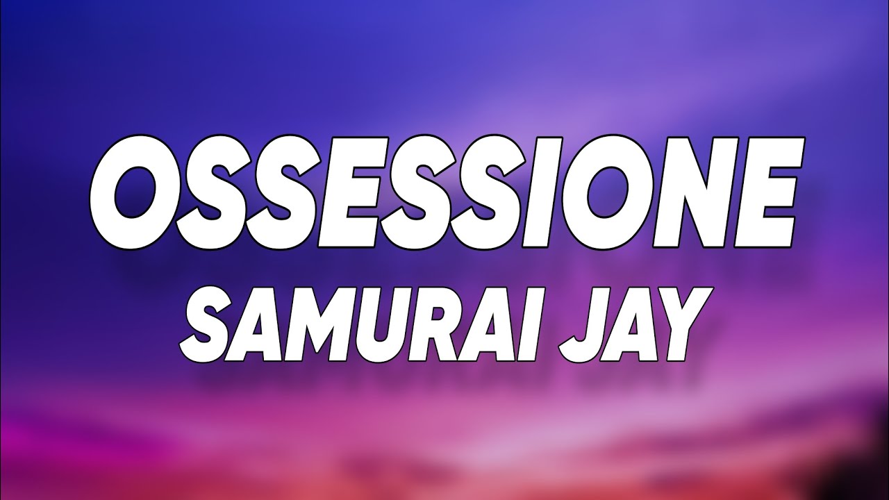 Samurai Jay - OSSESSIONE (Testo/Lyrics)