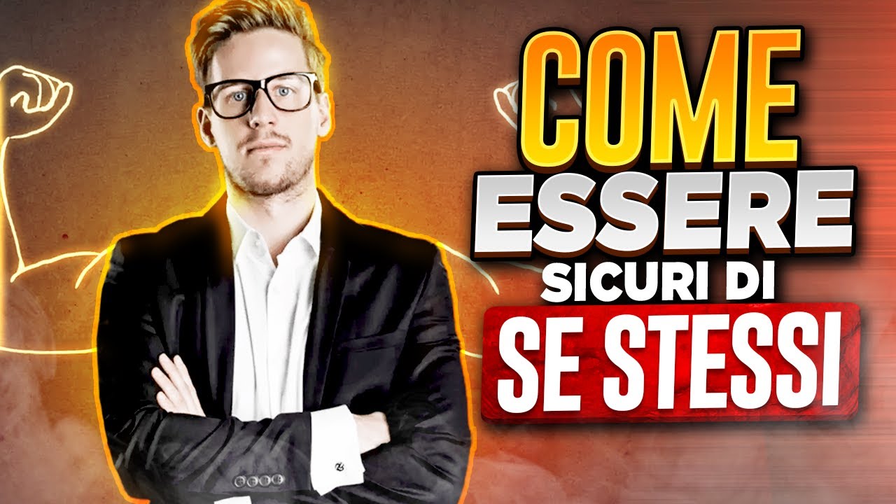 Essere Sicuri Di Se Stessi COME ESSERE PIÙ SICURI DI SE STESSI - YouTube