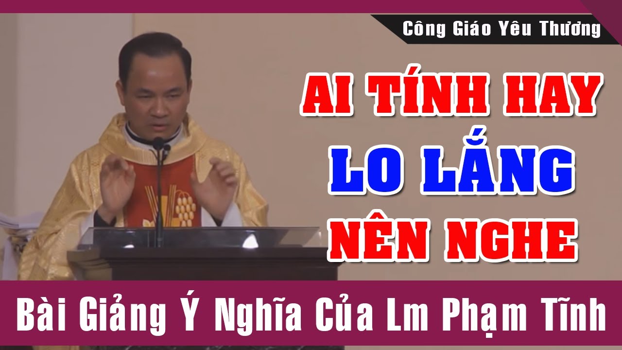 Ai Tính Hay Lo Lắng Nên Nghe Bài Giảng Này Của Lm Phạm... - youtube