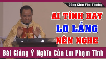 Ai Tính Hay Lo Lắng Nên Nghe Bài Giảng Này Của Lm Phạm Tĩnh | Công Giáo Yêu Thương