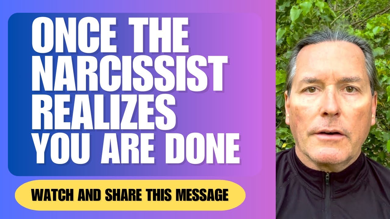 ONCE THE NARCISSIST REALIZES YOU ARE DONE