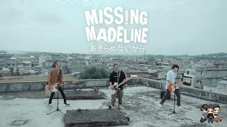 Missing Madeline - Akiramenaikara / あきらめないから【Takkan Menyerah Japanese Version】