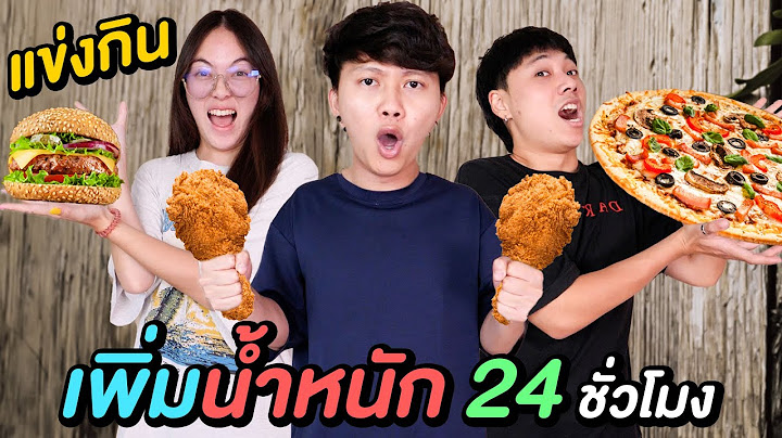 แข่งกิน เพิ่มน้ำหนัก 24 ชั่วโมง ( ใครแพ้ ต้องโดนทำโทษ )