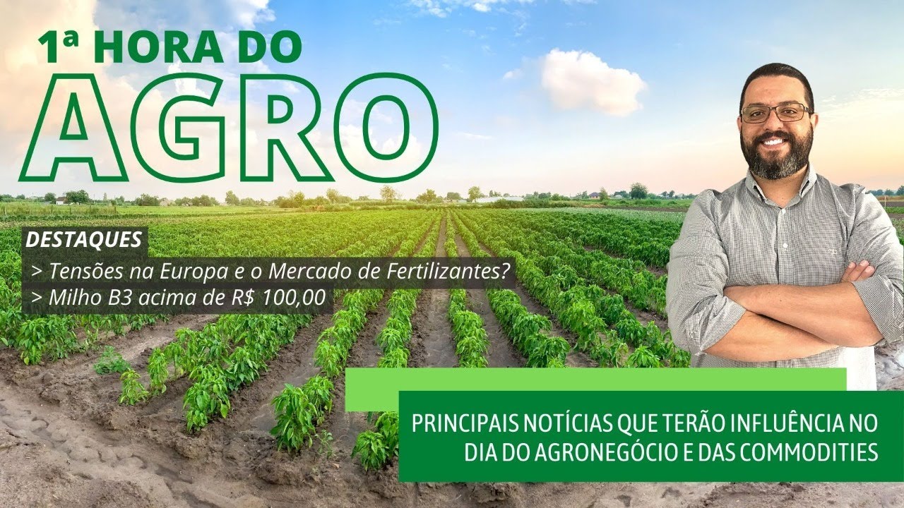 1ª Hora do Agro #006 - Tensões na Europa e o Mercado de Fertilizantes