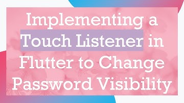 Implementing a Touch Listener in Flutter to Change Password Visibility