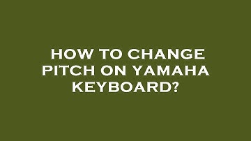 How to change pitch on yamaha keyboard?