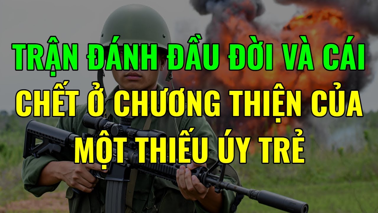 TRẬN ĐÁNH ĐẦU ĐỜI VÀ CÁI CHẾT Ở CHƯƠNG THIỆN CỦA MỘT THIẾU ÚY TRẺ | HỒI KÝ MIỀN NAM VN