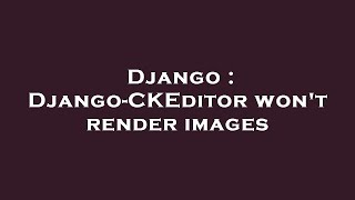 Django : Django-CKEditor won't render images