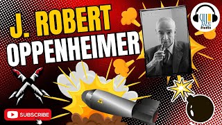 J. Robert Oppenheimer | The Father of the Atomic Bomb and His Moral Dilemmas
