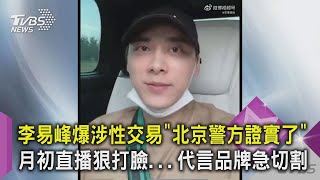 【星聞爆爆】李易峰爆涉性交易「北京警方證實了」月初直播狠打臉   代言品牌急切割