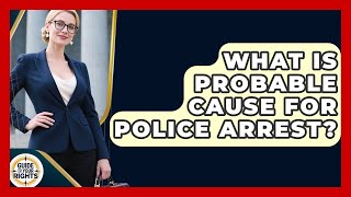 What Is Probable Cause For Police Arrest? - Guide To Your Rights