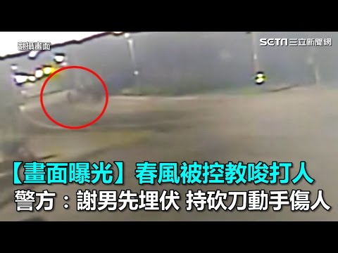 【畫面曝光】春風被控教唆打人　 警方：謝男先埋伏 持砍刀動手傷人｜三立新聞網SETN.com