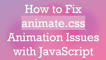 How to Fix animate.css Animation Issues with JavaScript