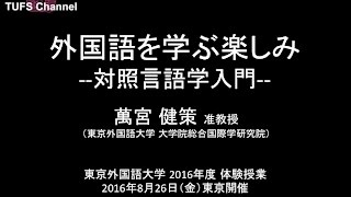 [東京外国語大学］体験授業「外国語を学ぶ楽しみ--対照言語学入門--」講師：萬宮健策