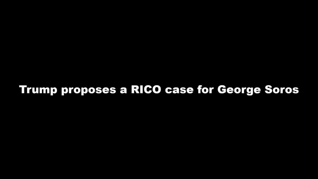 Trump proposes a RICO case for George Soros