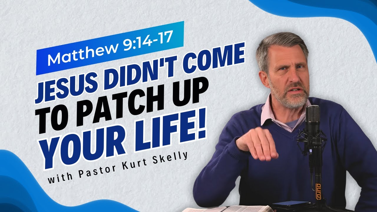 jesus-didn-t-come-to-patch-up-your-life-matthew-9-14-17-pastor