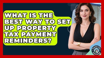 What Is The Best Way To Set Up Property Tax Payment Reminders? - Property Taxes Uncovered