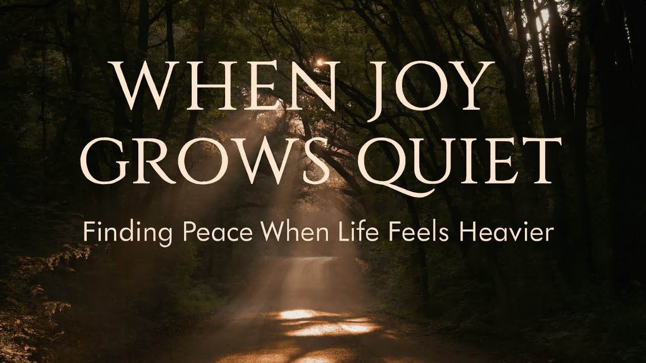 When Joy Grows Quiet | Finding Peace When Life Feels Heavier - YouTube