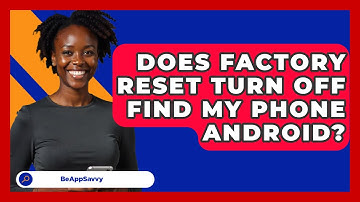 Does Factory Reset Turn Off Find My Phone   Android? - Be App Savvy
