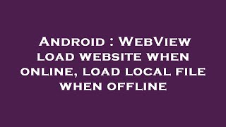 Android : WebView load website when online, load local file when offline