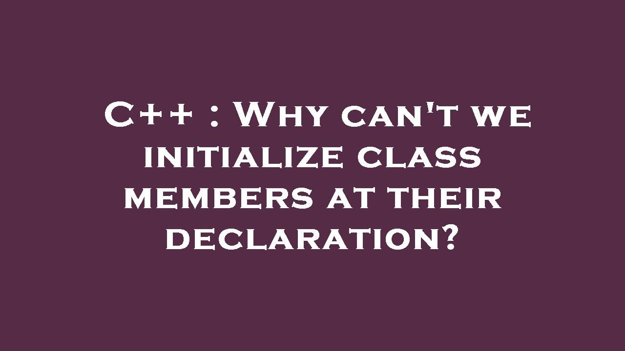 C++ : Why can't we initialize class members at their declaration? - YouTube