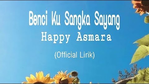 Happy Asmara - Benci Kusangka Sayang (Official Lirik)