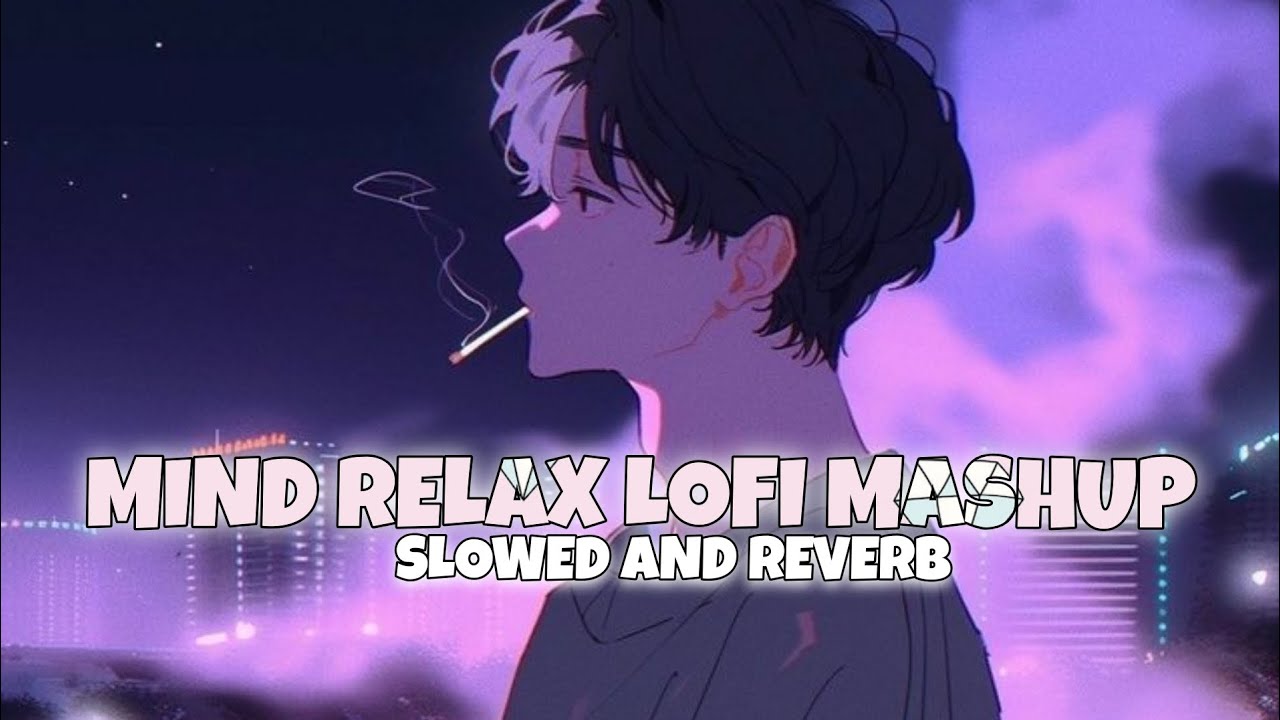 Mind Relax Lofi Mashup Mind Relaxing Songs Mind Relax Lofi Song