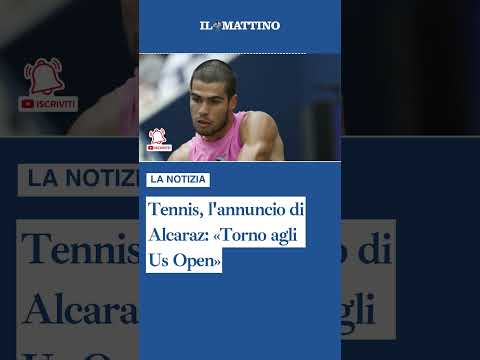 Video Tennis, l'annuncio di Alcaraz: «Torno agli Us Open»