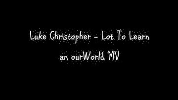 Luke Christopher - Lots to Learn [ourWorld MV]