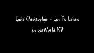 Luke Christopher - Lots to Learn [ourWorld MV]