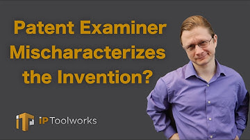 What to do if your patent examiner mischaracterizes your invention