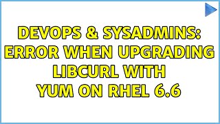 Famous DevOps & SysAdmins: Error when upgrading libcurl with yum on RHEL 6.6 Profile