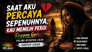 Saat Aku Percaya Sepenuhnya, Kau Memilih Pergi | Reggae Galau Paling Nyentuh 2026 - Santuy Cover