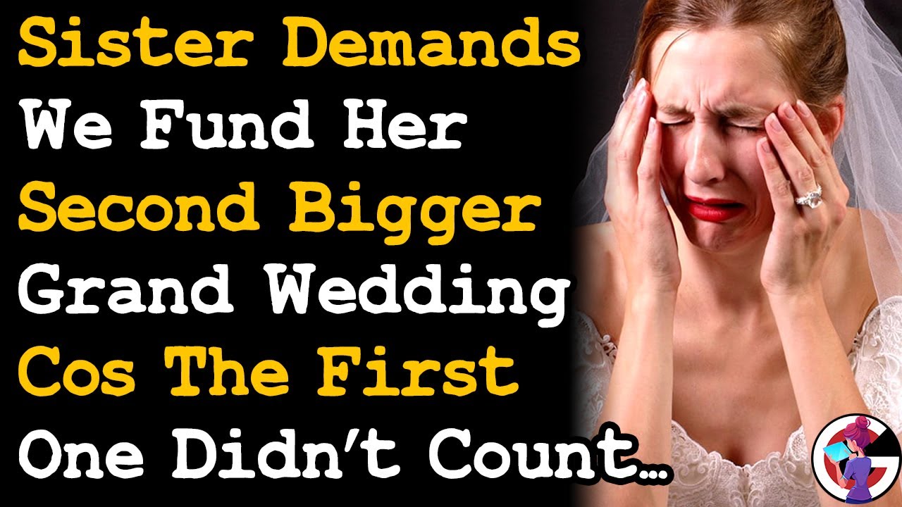 Sister Demands We Fund Her Second Bigger Grand Wedding Cos The First One Didn't Count... AITA