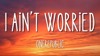 OneRepublic | I Ain't Worried (Lyrics)