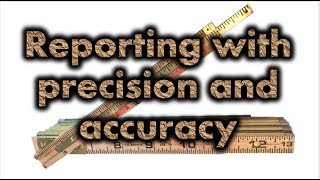 Reporting with precision and accuracy
