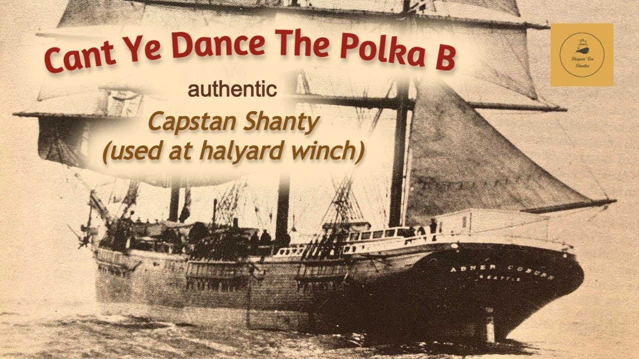 Cant Ye Dance The Polka B Capstan Shanty (used at halyard winch