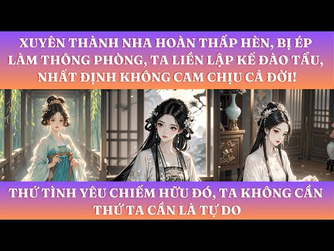 Video XUYÊN THÀNH NHA HOÀN BỊ ÉP LÀM THÔNG PHÒNG, TA LIỀN LẬP KẾ ĐÀO TẨU, NHẤT ĐỊNH KHÔNG CAM CHỊU CẢ ĐỜI! - youtube