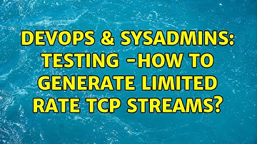 DevOps & SysAdmins: Testing -How to generate limited rate tcp streams? (2 Solutions!!)