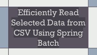 Efficiently Read Selected Data from CSV Using Spring Batch