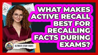 What Makes Active Recall Best For Recalling Facts During Exams? - Ultimate Study Hacks