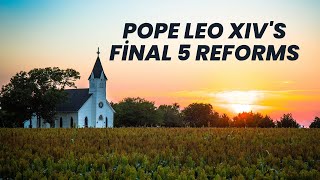 Pope Leo XIV's Final 5 Reforms: Reshaping the Future of the Church