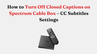 How to Turn Off Closed Captions on Spectrum Cable Box – CC/Subtitles Settings