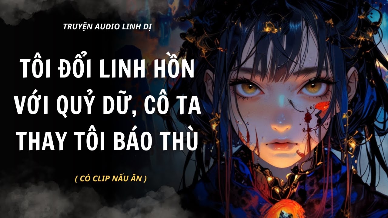 Truyện Linh Dị | TÔI ĐỔI LINH HỒN VỚI QUỶ DỮ, CÔ TA THAY TÔI BÁO THÙ | Audio Nấu Ăn