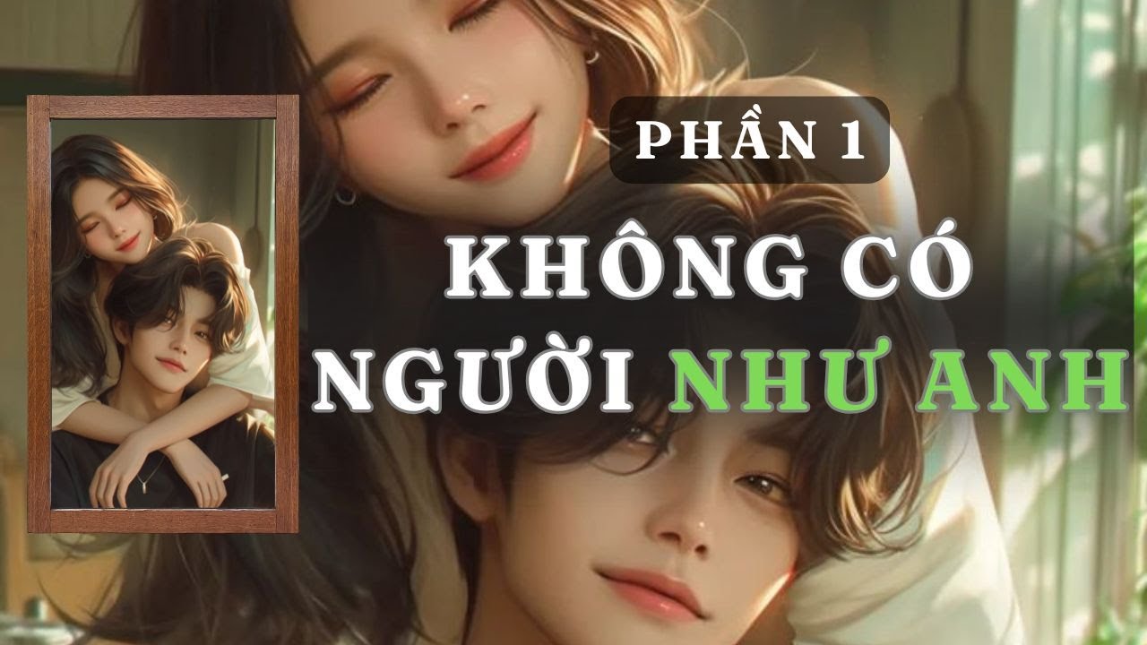 [ TRUYỆN AUDIO ] KHÔNG CÓ NGƯỜI NHƯ ANH - PHẦN 1/5 | GIANG TUỆ MẪN AUDIO CHỮA LÀNH | REVIEW |