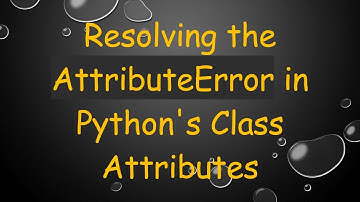 Resolving the AttributeError in Python